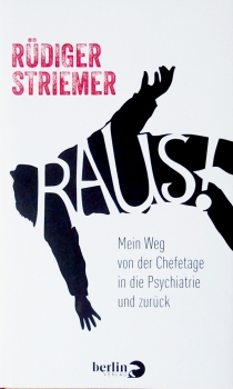 Raus! Mein Weg von der Chefetage in die Psychiatrie und zurück von Rüdiger Striemer