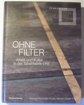 Ohne Filter - Arbeit und Kultur in der Tabakfabrik Linz von Waltraud Kannonier-Finster, Meinrad Ziegler (Hg.)