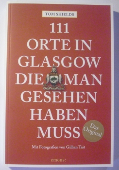 111 Orte in Glasgow, die man gesehen haben muss von Tom Shields