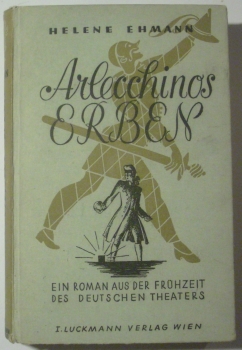 Arlecchinos Erben - Ein Roman aus der Frühzeit des deutschen Theaters von Helene Ehmann (1944)