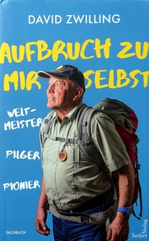 Aufbruch zu mir selbst - Weltmeister – Pilger - Pionier von David Zwilling