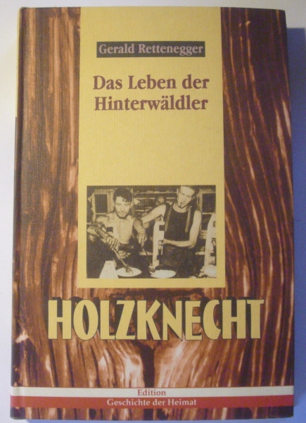 Das Leben der Hinterwäldler - Holzknecht dokumentarische Erzählung von Gerald Rettenegger