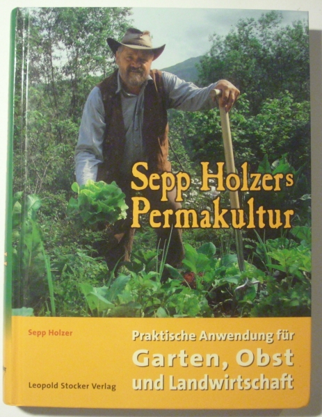 Sepp Holzers Permakultur - Praktische Anwendung für Garten, Obst und Landwirtschaft von Sepp Holzer