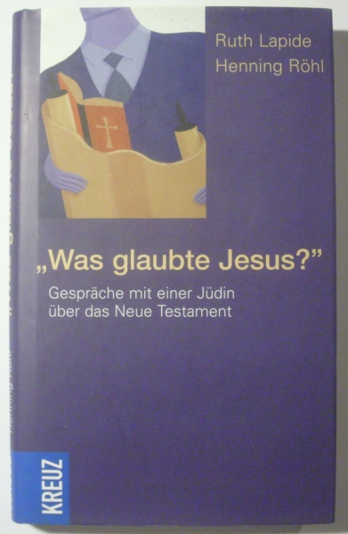 "Was glaubte Jesus?" - Gespräche mit einer Jüdin über das Neue Testament von Ruth Lapide, Henning Röhl