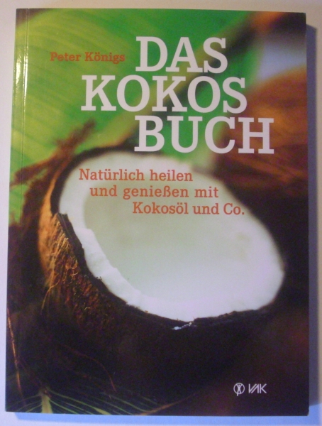 Das Kokosbuch - Natürlich heilen und genießen mit Kokosöl und Co. von Peter Königs