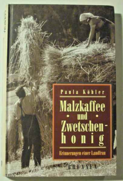 Malzkaffee und Zwetschenhonig - Erinnerungen einer Landfrau von Paula Köhler